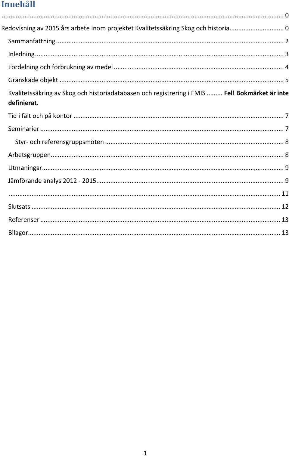 .. 5 Kvalitetssäkring av Skog och historiadatabasen och registrering i FMIS... Fel! Bokmärket är inte definierat.