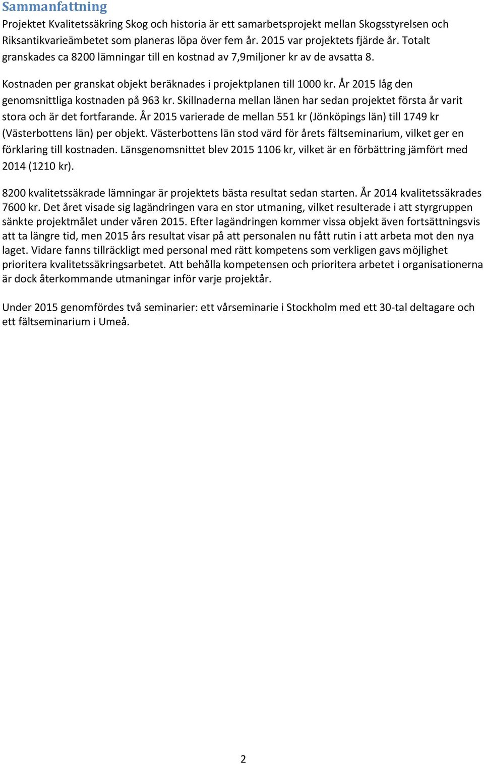 År 2015 låg den genomsnittliga kostnaden på 963 kr. Skillnaderna mellan länen har sedan projektet första år varit stora och är det fortfarande.