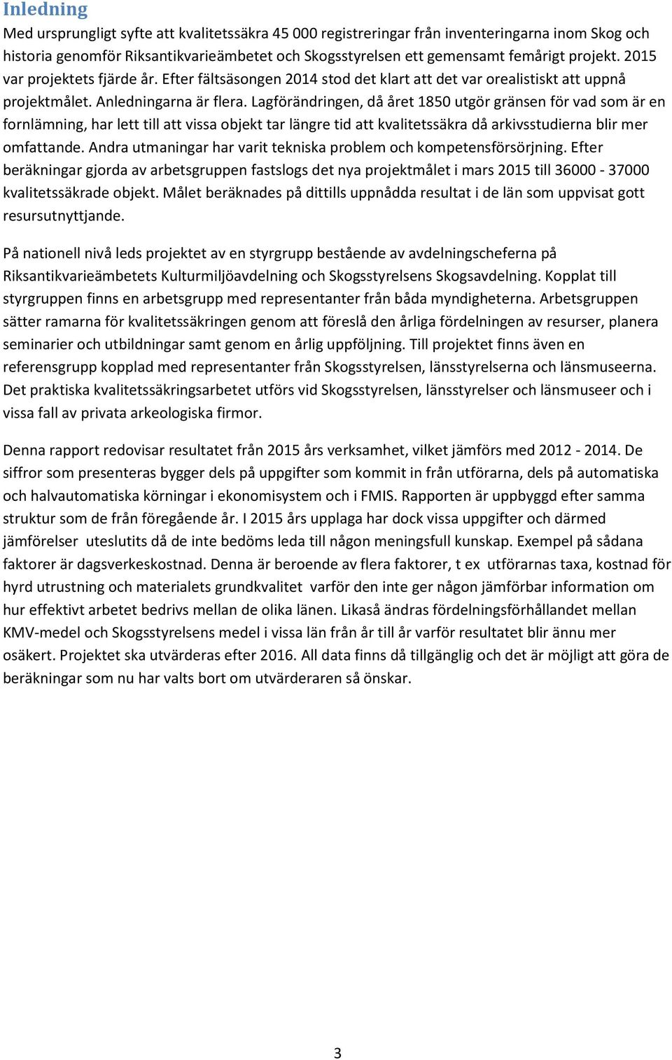 Lagförändringen, då året 1850 utgör gränsen för vad som är en fornlämning, har lett till att vissa objekt tar längre tid att kvalitetssäkra då arkivsstudierna blir mer omfattande.