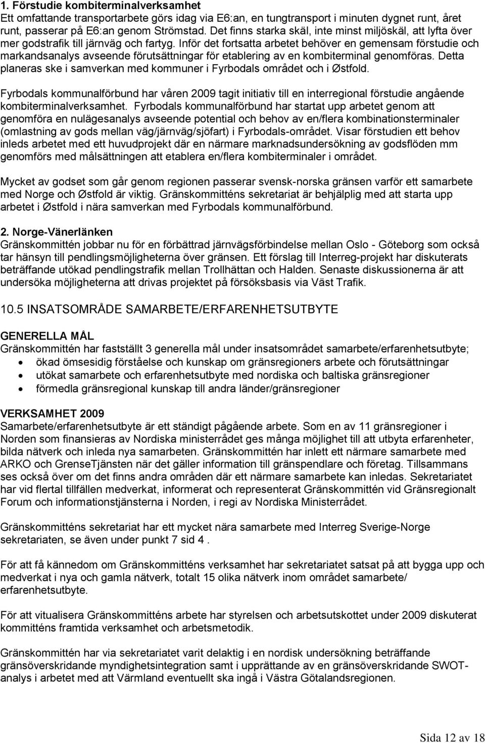 Inför det fortsatta arbetet behöver en gemensam förstudie och markandsanalys avseende förutsättningar för etablering av en kombiterminal genomföras.