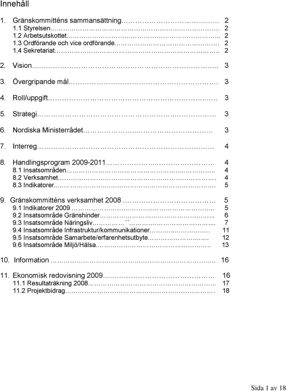 Gränskommitténs verksamhet 2008. 5 9. Indikatorer 2009.... 5 9.2 Insatsområde Gränshinder... 6 9.3 Insatsområde Näringsliv.... 7 9.4 Insatsområde Infrastruktur/kommunikationer..... 9.5 Insatsområde Samarbete/erfarenhetsutbyte.