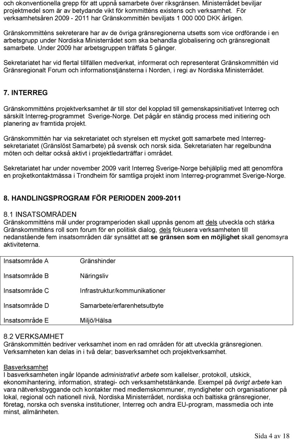 Gränskommitténs sekreterare har av de övriga gränsregionerna utsetts som vice ordförande i en arbetsgrupp under Nordiska Ministerrådet som ska behandla globalisering och gränsregionalt samarbete.