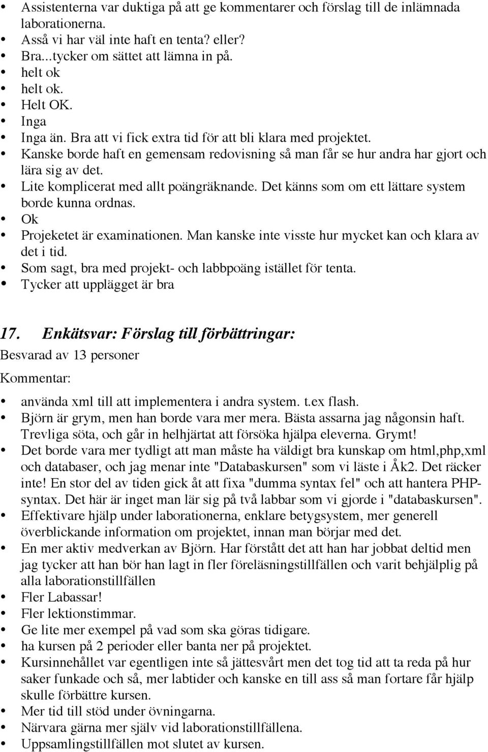 Lite komplicerat med allt poängräknande. Det känns som om ett lättare system borde kunna ordnas. Ok Projeketet är examinationen. Man kanske inte visste hur mycket kan och klara av det i tid.