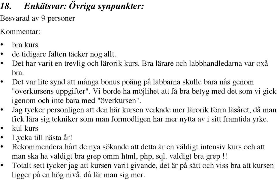 Jag tycker personligen att den här kursen verkade mer lärorik förra läsåret, då man fick lära sig tekniker som man förmodligen har mer nytta av i sitt framtida yrke. kul kurs Lycka till nästa år!