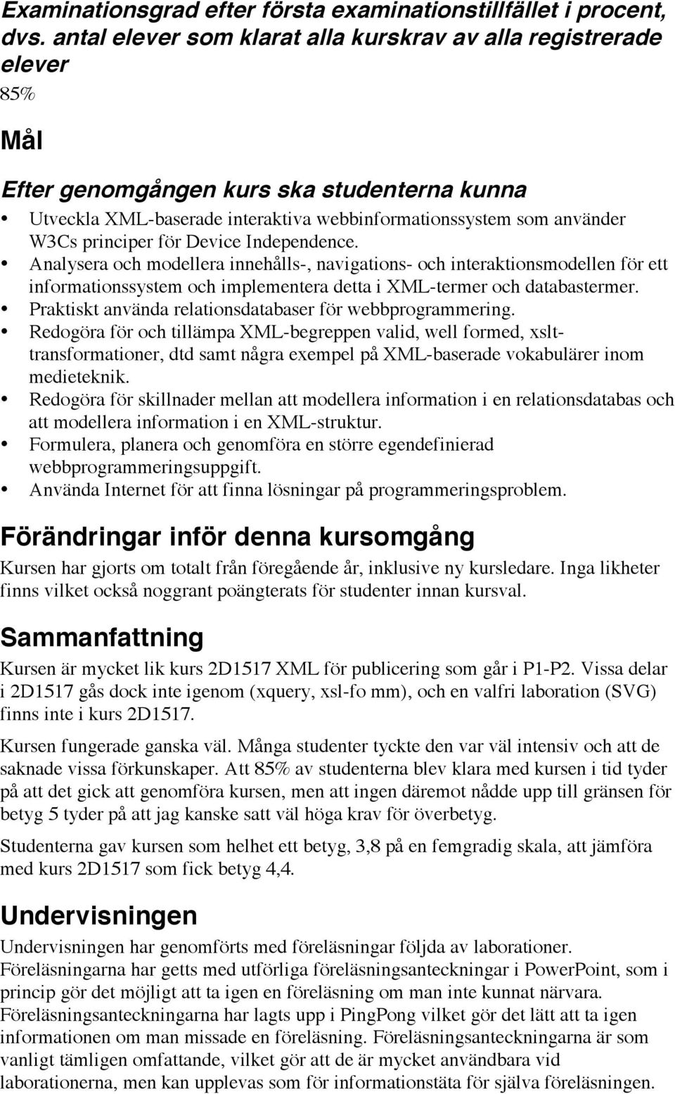 principer för Device Independence. Analysera och modellera innehålls-, navigations- och interaktionsmodellen för ett informationssystem och implementera detta i XML-termer och databastermer.