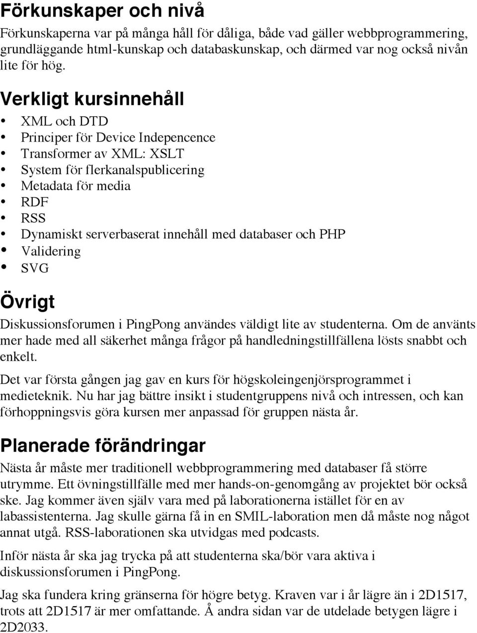 och PHP Validering SVG Övrigt Diskussionsforumen i PingPong användes väldigt lite av studenterna.