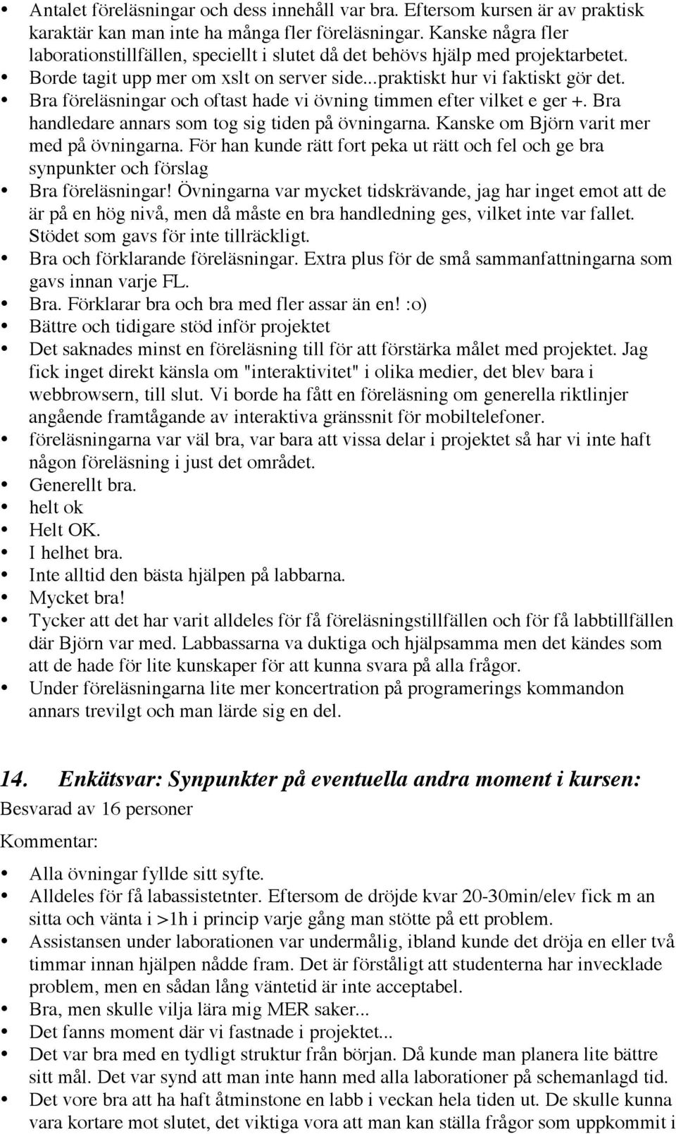 Bra föreläsningar och oftast hade vi övning timmen efter vilket e ger +. Bra handledare annars som tog sig tiden på övningarna. Kanske om Björn varit mer med på övningarna.