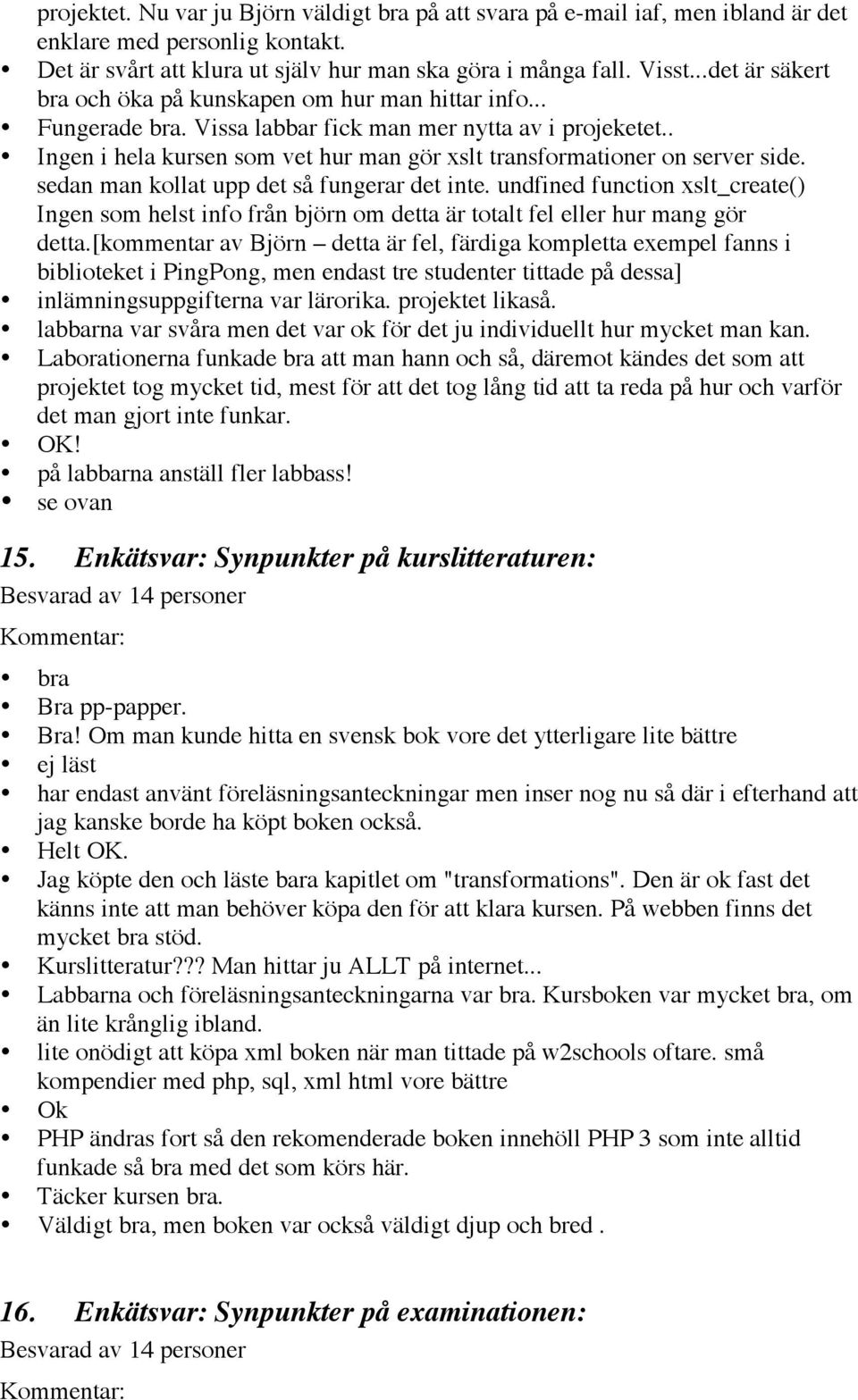 . Ingen i hela kursen som vet hur man gör xslt transformationer on server side. sedan man kollat upp det så fungerar det inte.