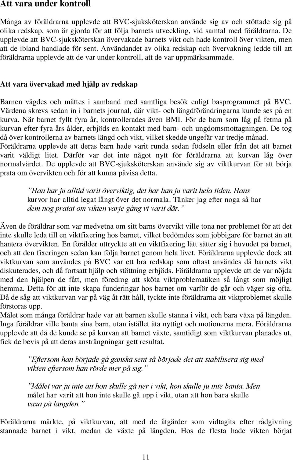 Användandet av olika redskap och övervakning ledde till att föräldrarna upplevde att de var under kontroll, att de var uppmärksammade.