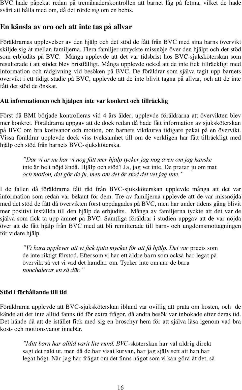 Flera familjer uttryckte missnöje över den hjälpt och det stöd som erbjudits på BVC. Många upplevde att det var tidsbrist hos BVC-sjuksköterskan som resulterade i att stödet blev bristfälligt.