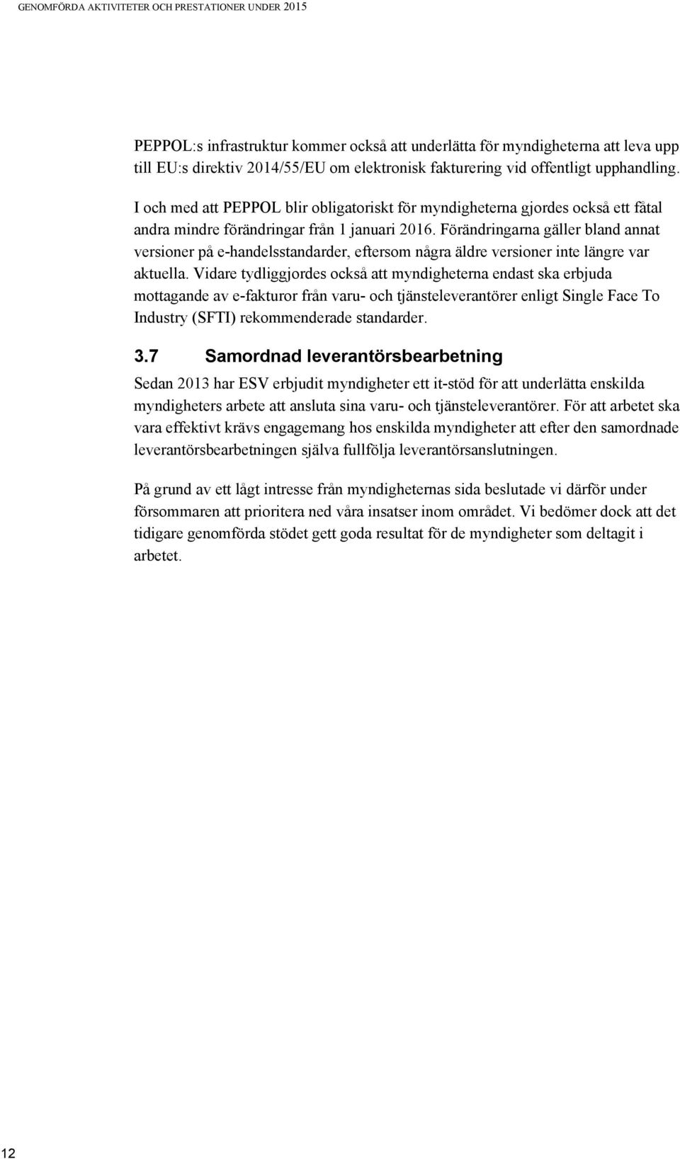 Förändringarna gäller bland annat versioner på e-handelsstandarder, eftersom några äldre versioner inte längre var aktuella.