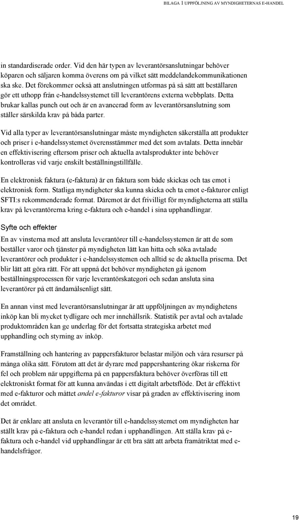 Det förekommer också att anslutningen utformas på så sätt att beställaren gör ett uthopp från e-handelssystemet till leverantörens externa webbplats.