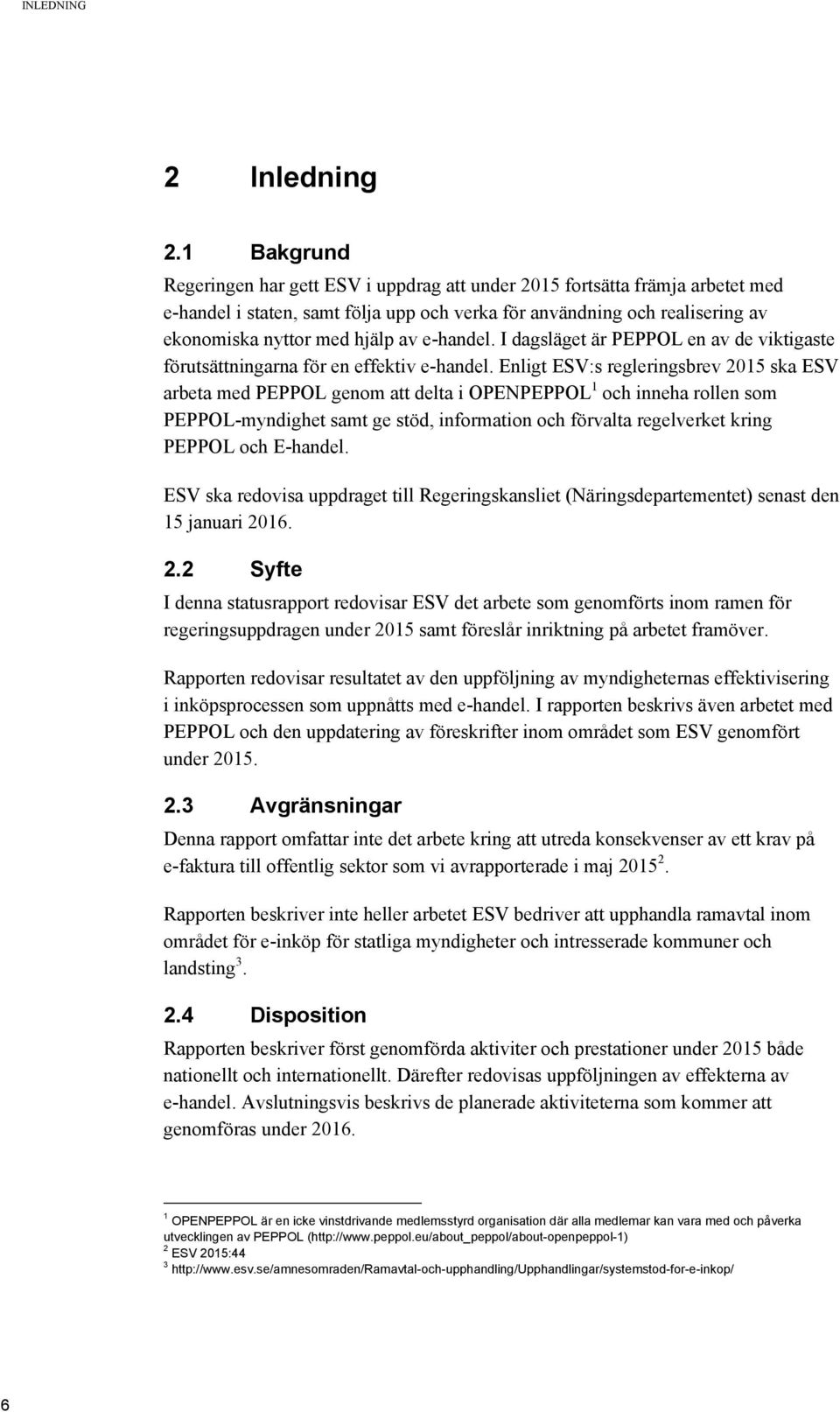 e-handel. I dagsläget är PEPPOL en av de viktigaste förutsättningarna för en effektiv e-handel.