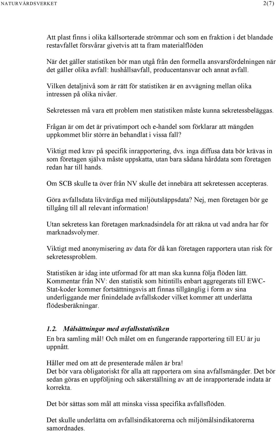 Vilken detaljnivå som är rätt för statistiken är en avvägning mellan olika intressen på olika nivåer. Sekretessen må vara ett problem men statistiken måste kunna sekretessbeläggas.