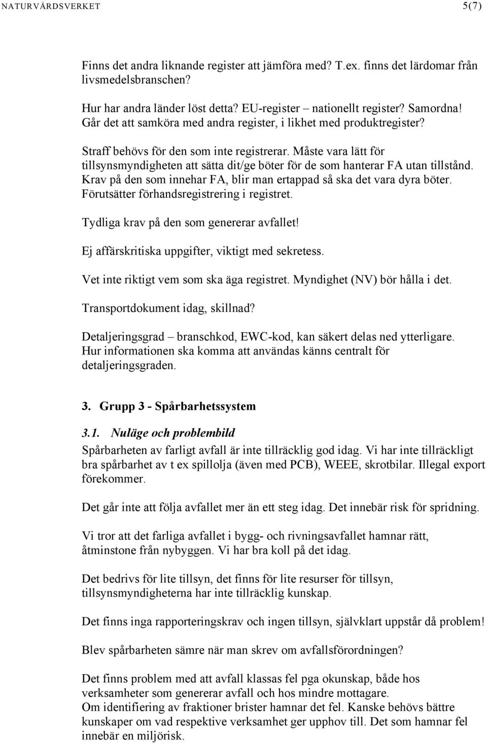 Måste vara lätt för tillsynsmyndigheten att sätta dit/ge böter för de som hanterar FA utan tillstånd. Krav på den som innehar FA, blir man ertappad så ska det vara dyra böter.