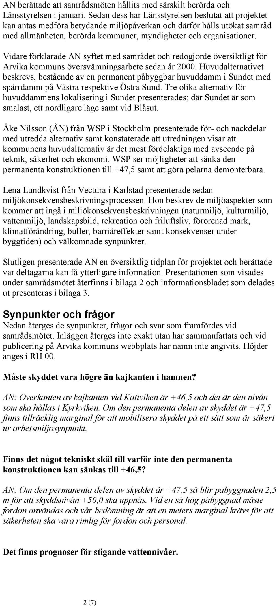 Vidare förklarade AN syftet med samrådet och redogjorde översiktligt för Arvika kommuns översvämningsarbete sedan år 2000.