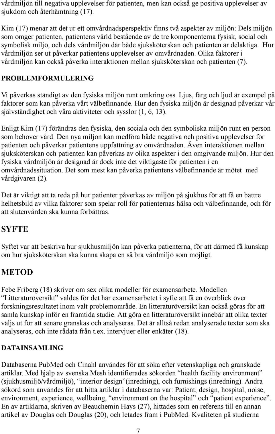 miljö, och dels vårdmiljön där både sjuksköterskan och patienten är delaktiga. Hur vårdmiljön ser ut påverkar patientens upplevelser av omvårdnaden.