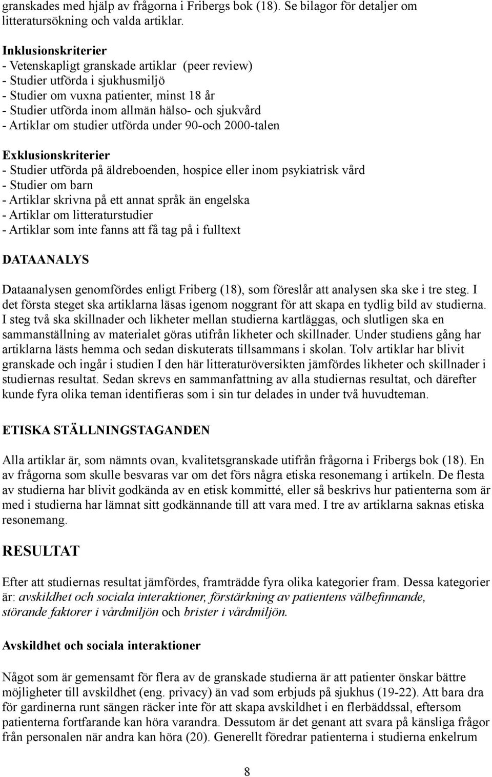 Artiklar om studier utförda under 90-och 2000-talen Exklusionskriterier - Studier utförda på äldreboenden, hospice eller inom psykiatrisk vård - Studier om barn - Artiklar skrivna på ett annat språk