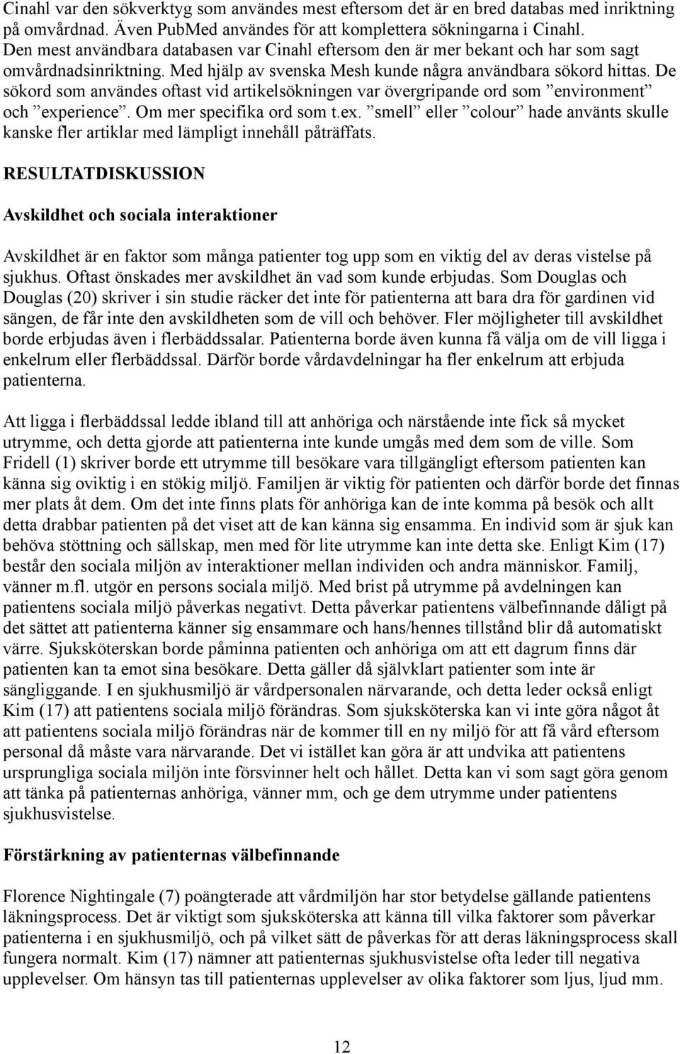 De sökord som användes oftast vid artikelsökningen var övergripande ord som environment och experience. Om mer specifika ord som t.ex. smell eller colour hade använts skulle kanske fler artiklar med lämpligt innehåll påträffats.