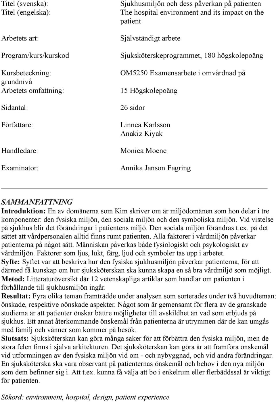 Karlsson Anakiz Kiyak Monica Moene Annika Janson Fagring SAMMANFATTNING Introduktion: En av domänerna som Kim skriver om är miljödomänen som hon delar i tre komponenter: den fysiska miljön, den