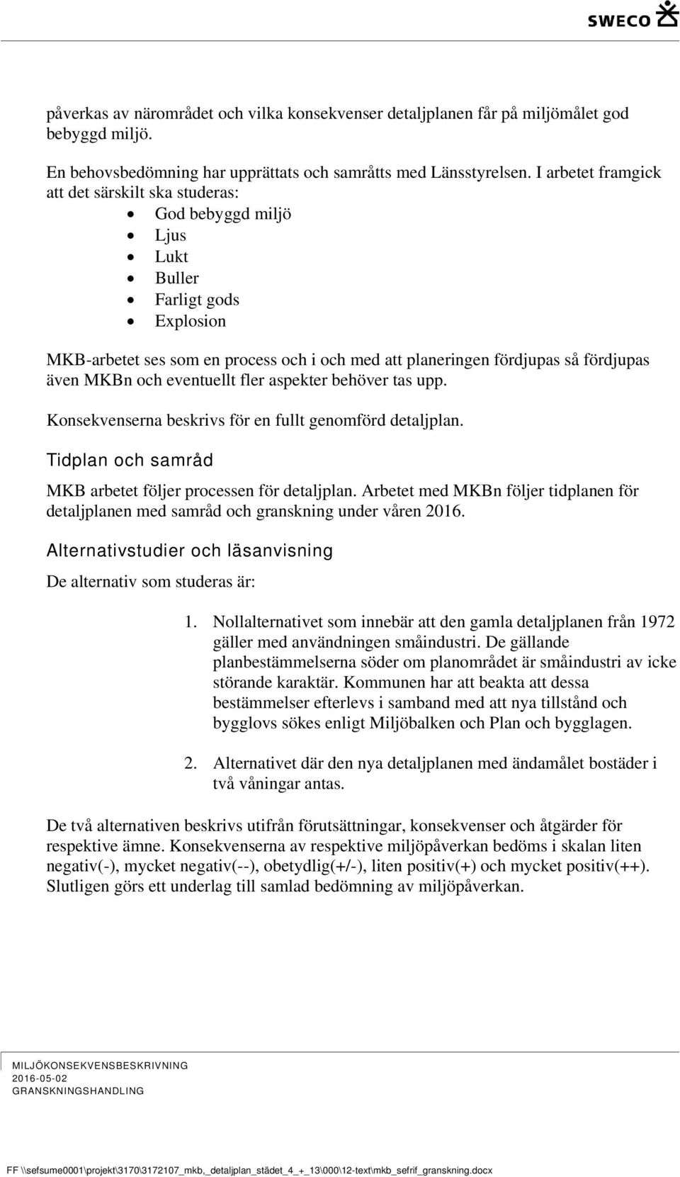 MKBn och eventuellt fler aspekter behöver tas upp. Konsekvenserna beskrivs för en fullt genomförd detaljplan. Tidplan och samråd MKB arbetet följer processen för detaljplan.