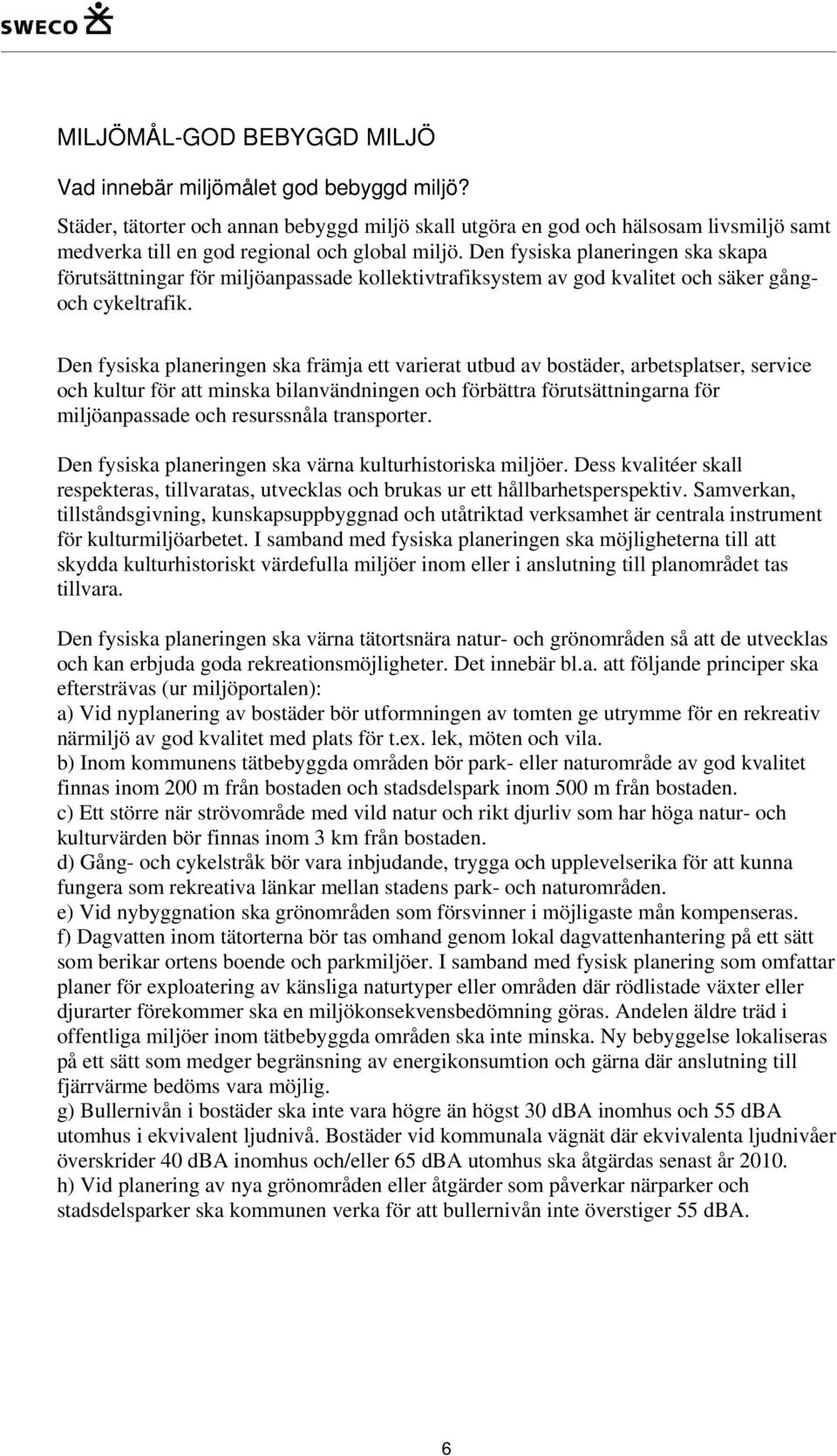 Den fysiska planeringen ska skapa förutsättningar för miljöanpassade kollektivtrafiksystem av god kvalitet och säker gångoch cykeltrafik.