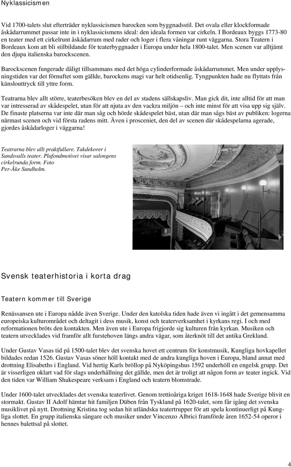 I Bordeaux byggs 1773-80 en teater med ett cirkelrunt åskådarrum med rader och loger i flera våningar runt väggarna.