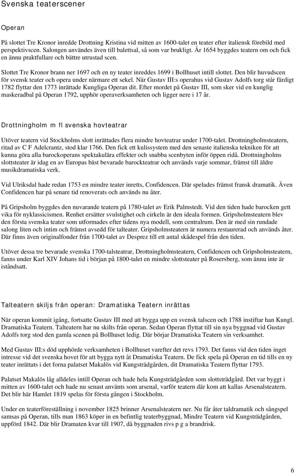 Slottet Tre Kronor brann ner 1697 och en ny teater inreddes 1699 i Bollhuset intill slottet. Den blir huvudscen för svensk teater och opera under närmare ett sekel.