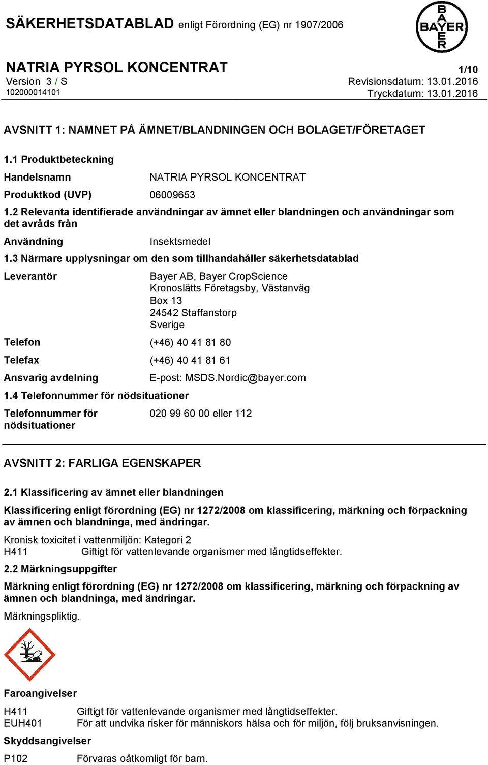 3 Närmare upplysningar om den som tillhandahåller säkerhetsdatablad Leverantör Bayer AB, Bayer CropScience Kronoslätts Företagsby, Västanväg Box 13 24542 Staffanstorp Sverige Telefon (+46) 40 41 81