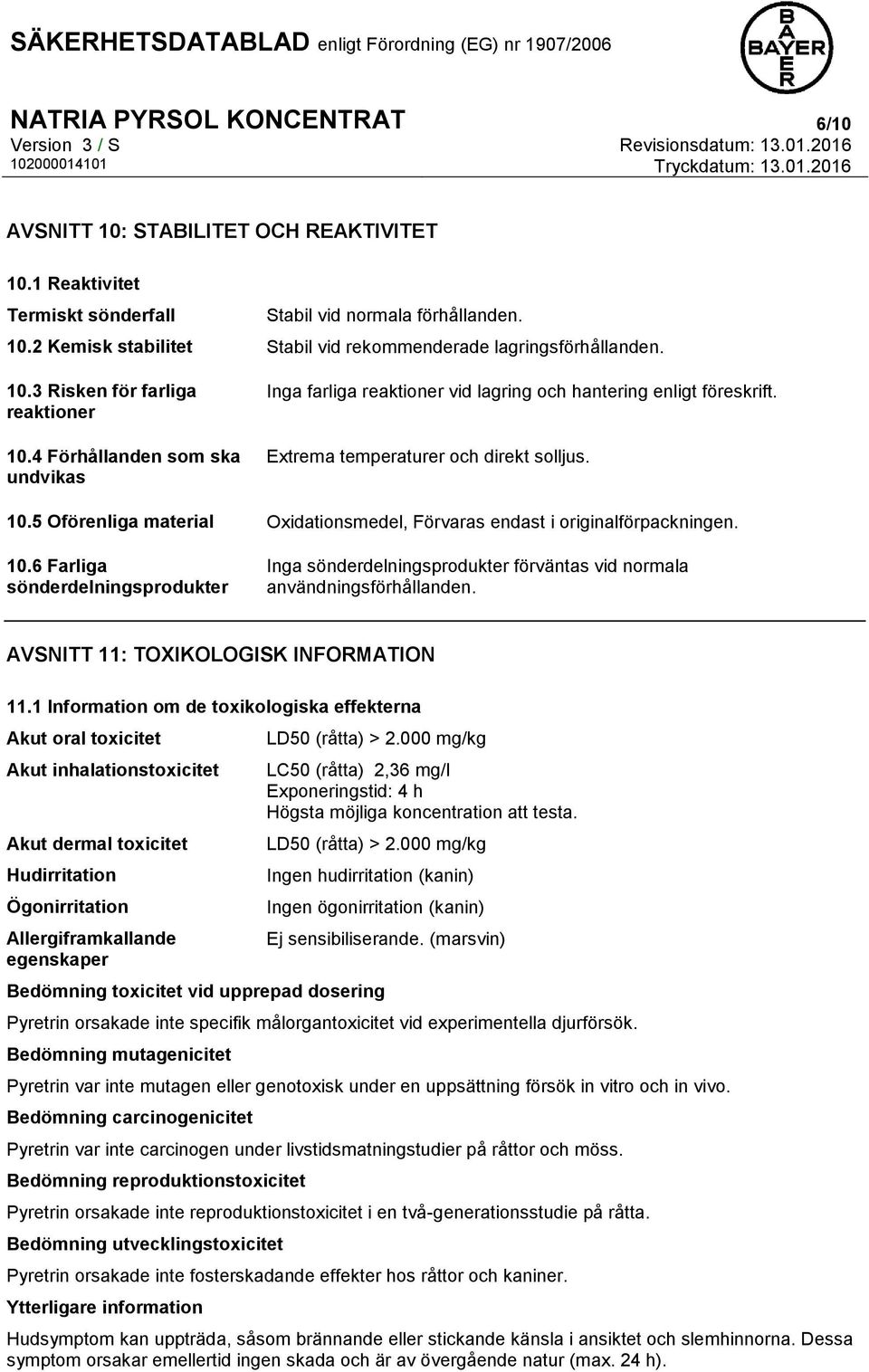 10.6 Farliga sönderdelningsprodukter Inga sönderdelningsprodukter förväntas vid normala användningsförhållanden. AVSNITT 11: TOXIKOLOGISK INFORMATION 11.