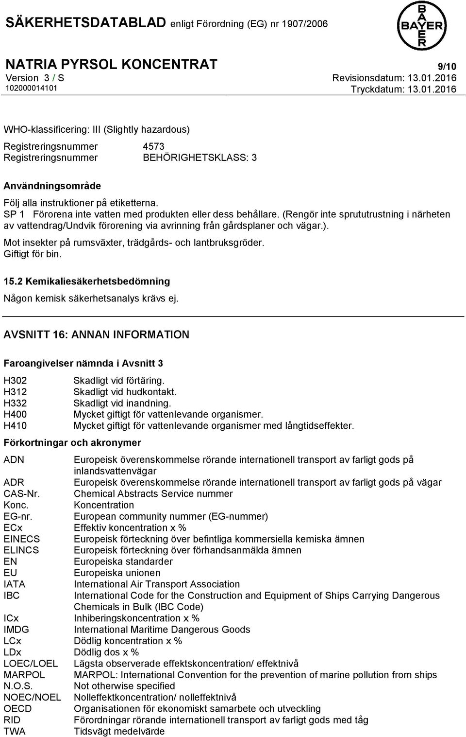 Mot insekter på rumsväxter, trädgårds- och lantbruksgröder. Giftigt för bin. 15.2 Kemikaliesäkerhetsbedömning Någon kemisk säkerhetsanalys krävs ej.