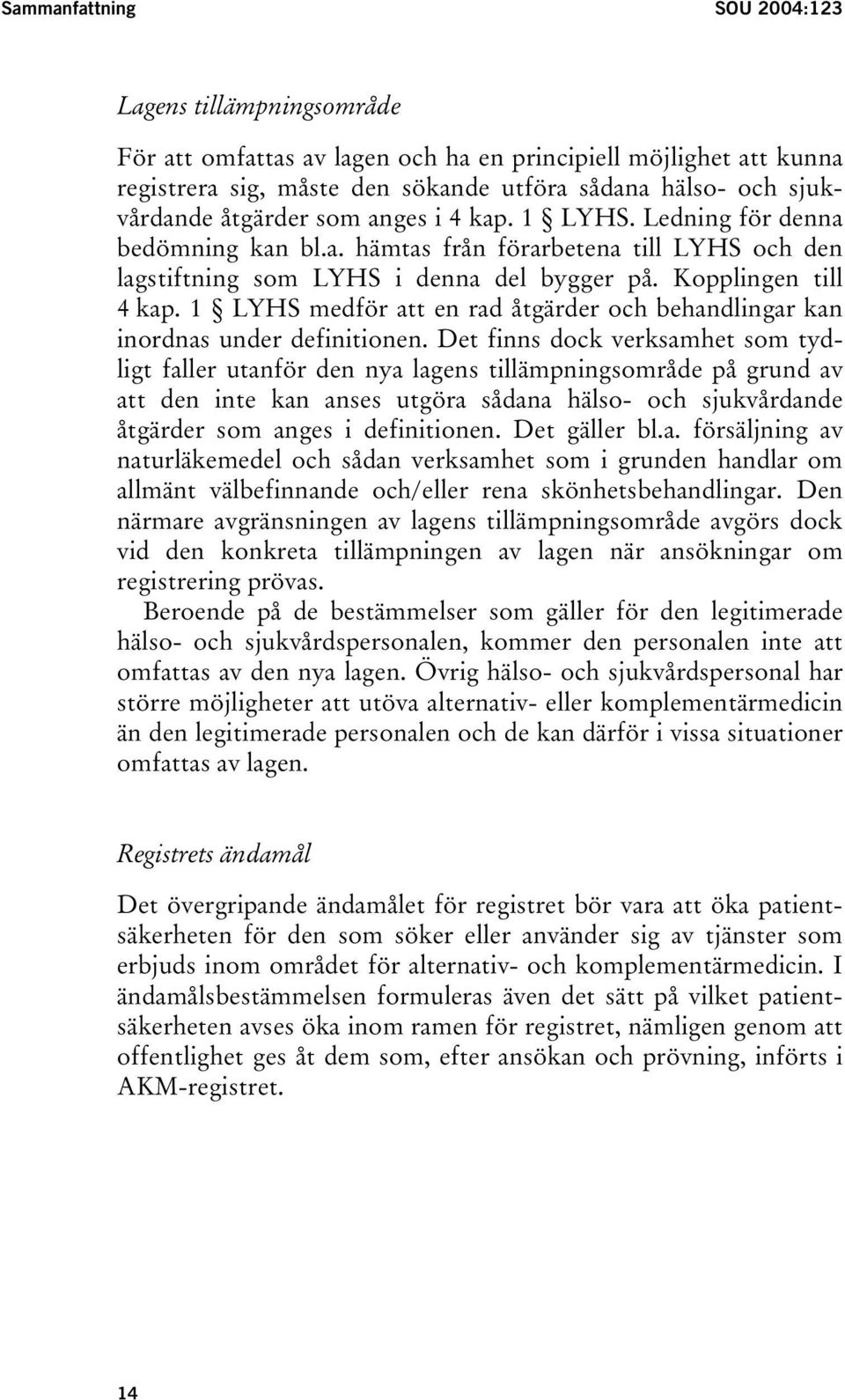 1 LYHS medför att en rad åtgärder och behandlingar kan inordnas under definitionen.