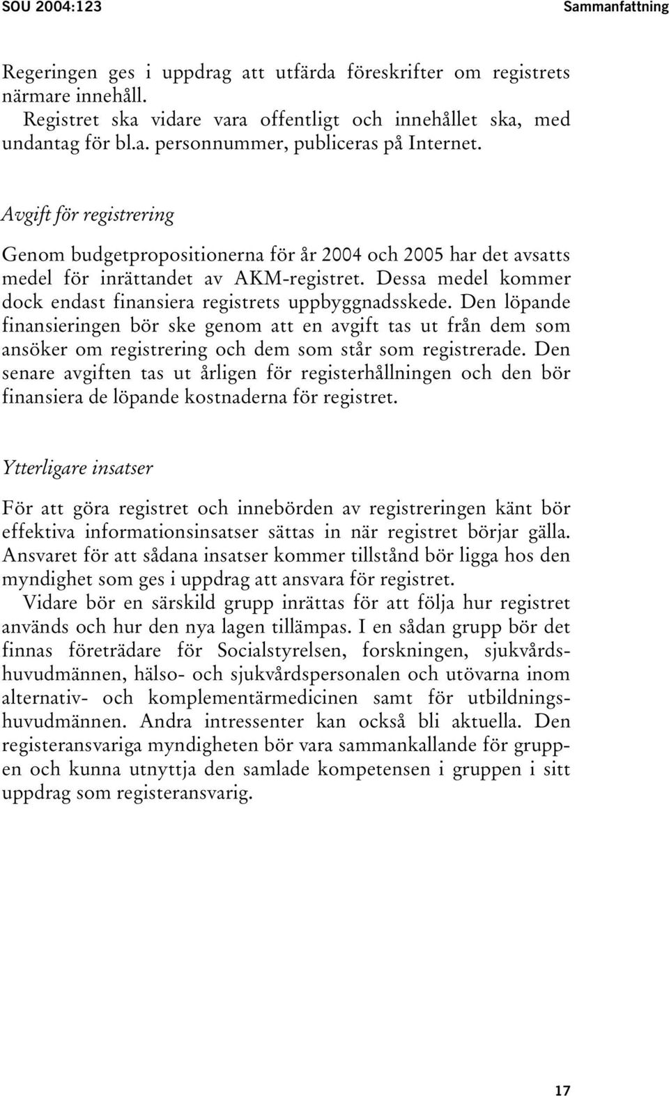 Den löpande finansieringen bör ske genom att en avgift tas ut från dem som ansöker om registrering och dem som står som registrerade.