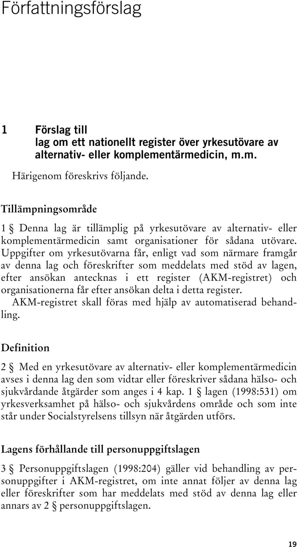 Uppgifter om yrkesutövarna får, enligt vad som närmare framgår av denna lag och föreskrifter som meddelats med stöd av lagen, efter ansökan antecknas i ett register (AKM-registret) och