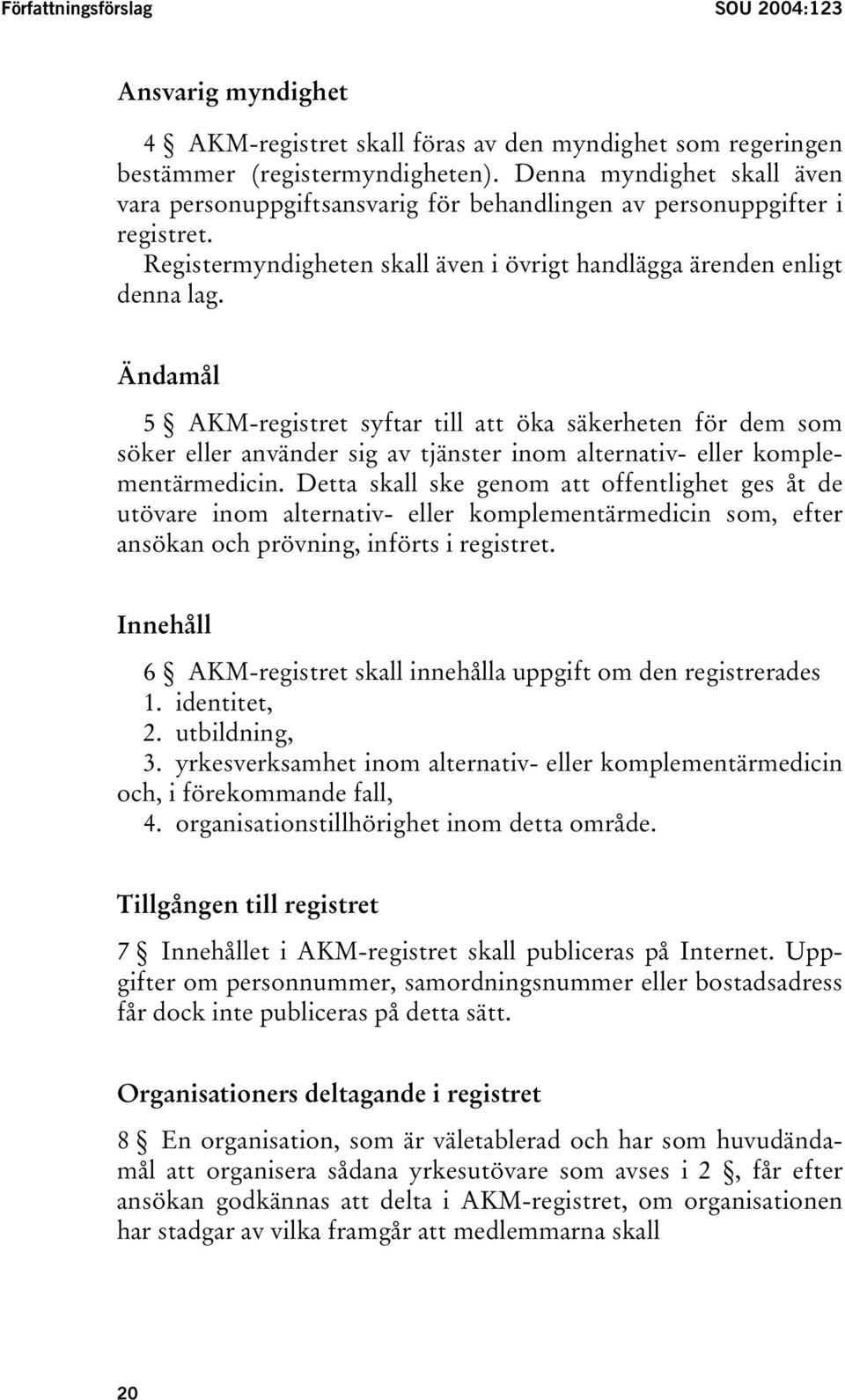 Ändamål 5 AKM-registret syftar till att öka säkerheten för dem som söker eller använder sig av tjänster inom alternativ- eller komplementärmedicin.