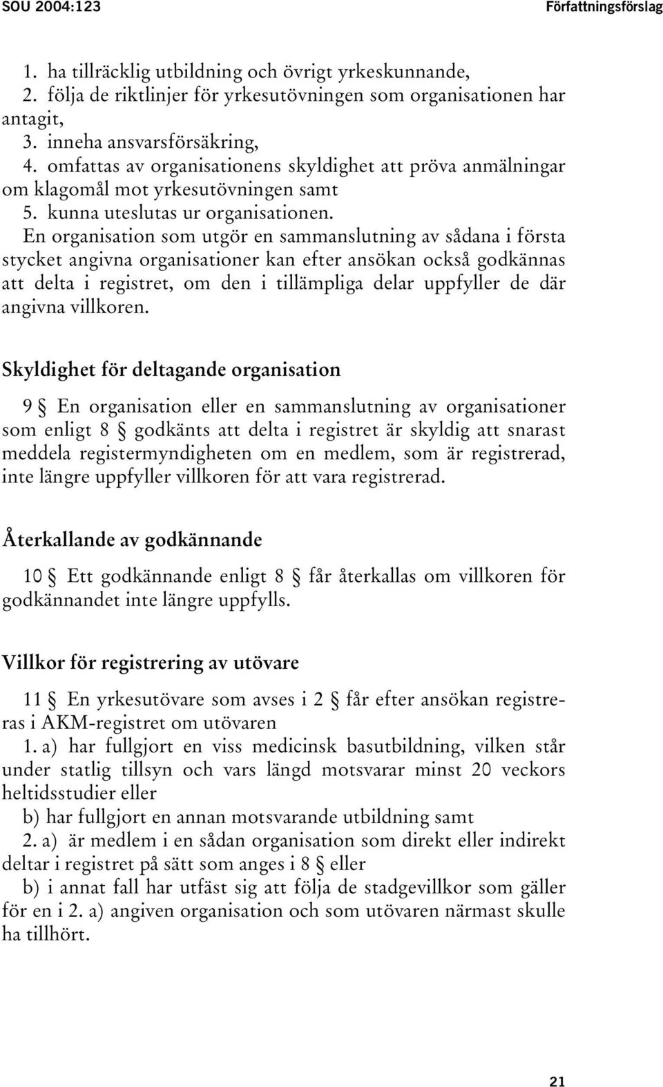 En organisation som utgör en sammanslutning av sådana i första stycket angivna organisationer kan efter ansökan också godkännas att delta i registret, om den i tillämpliga delar uppfyller de där