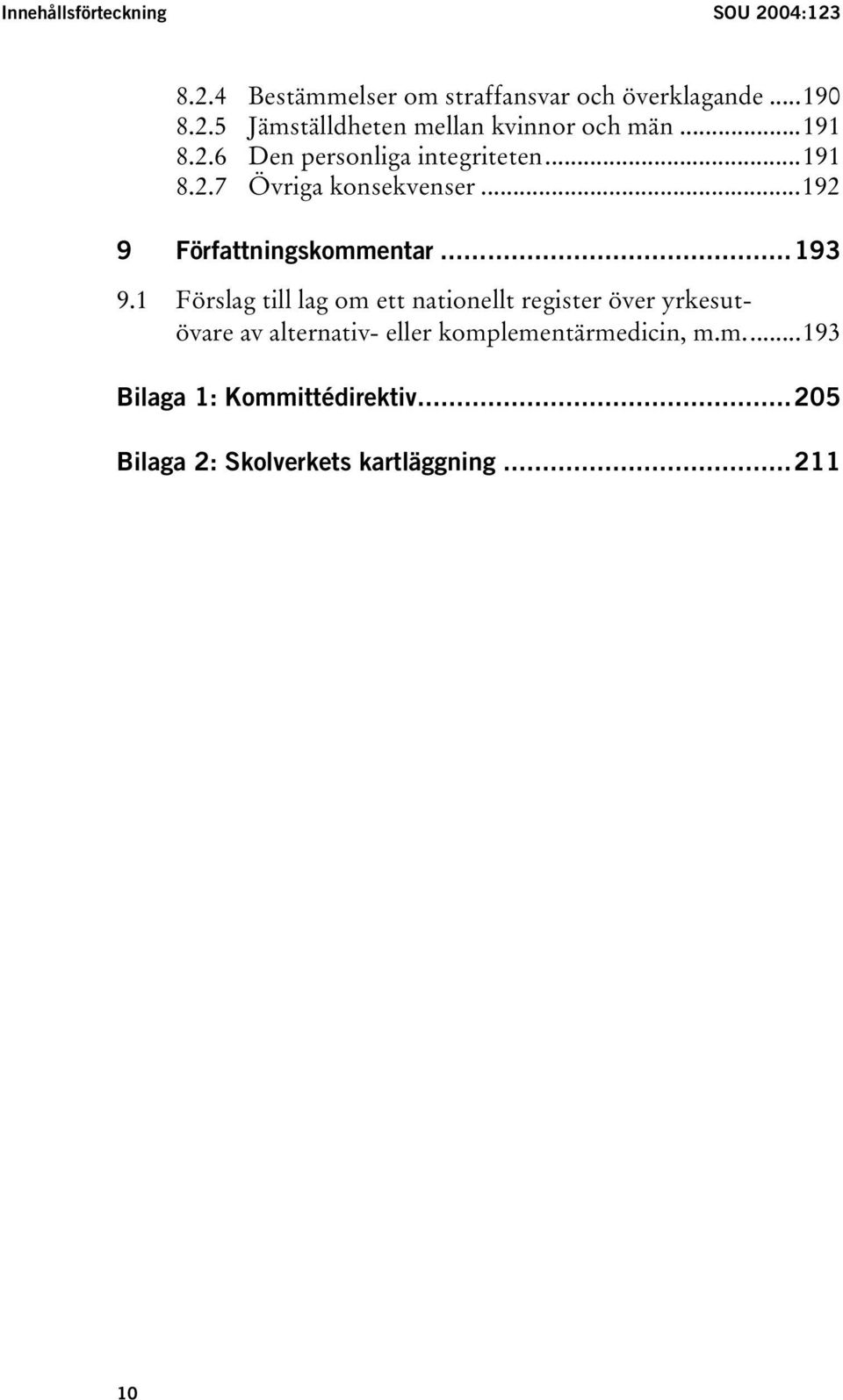 1 Förslag till lag om ett nationellt register över yrkesutövare av alternativ- eller komplementärmedicin, m.m...193 Bilaga 1: Kommittédirektiv.