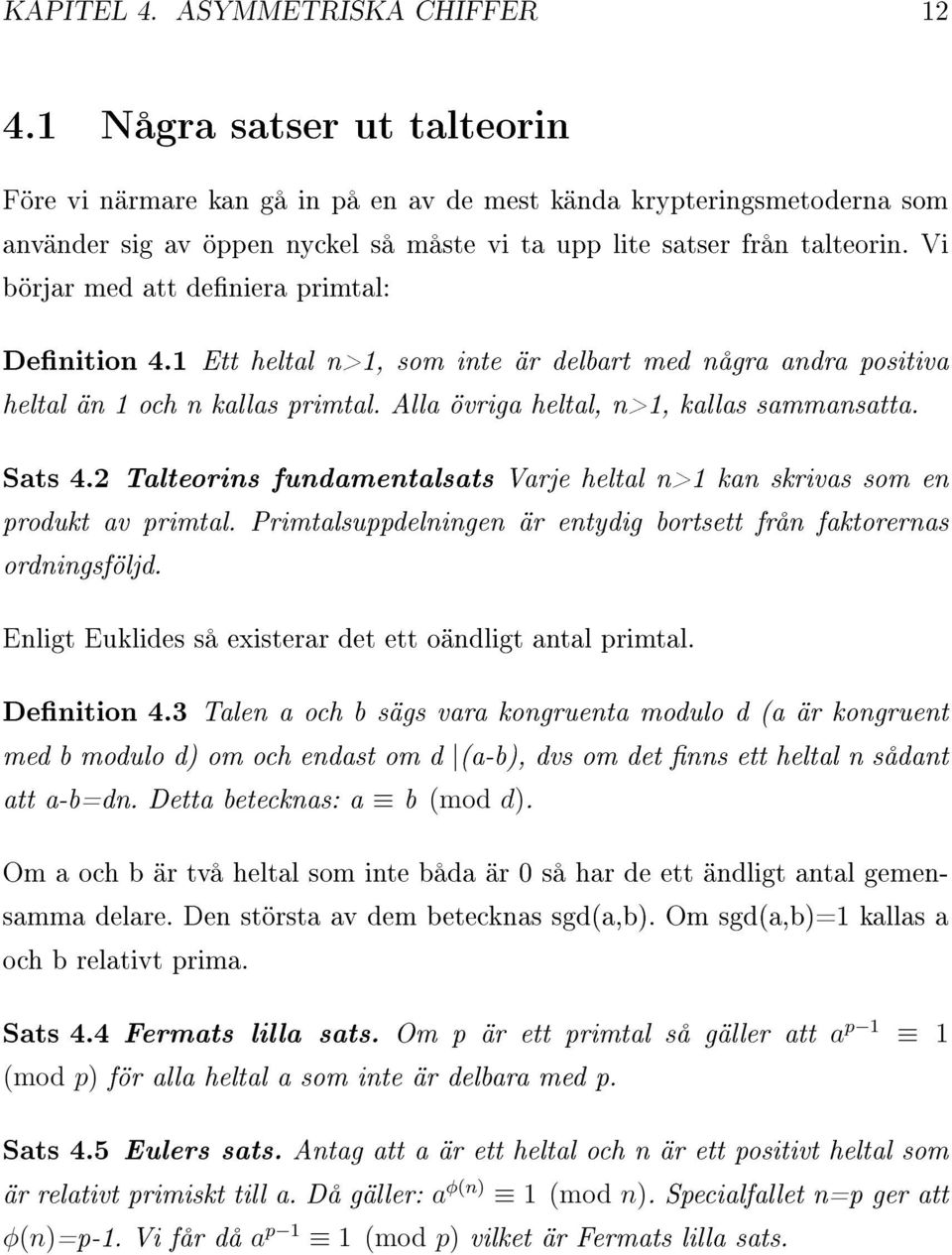 Vi börjar med att deniera primtal: Denition 4.1 Ett heltal n>1, som inte är delbart med några andra positiva heltal än 1 och n kallas primtal. Alla övriga heltal, n>1, kallas sammansatta. Sats 4.