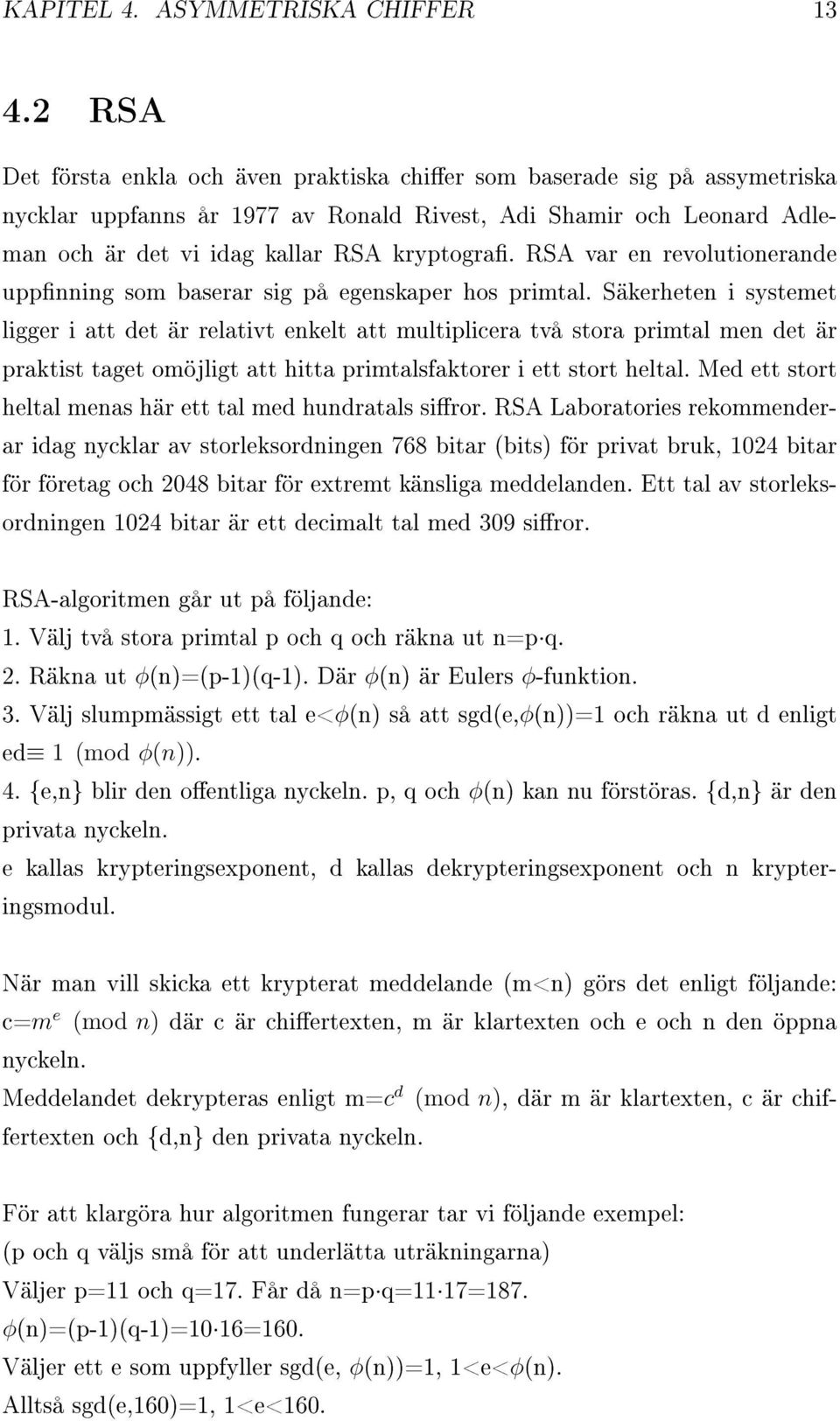 RSA var en revolutionerande uppnning som baserar sig på egenskaper hos primtal.