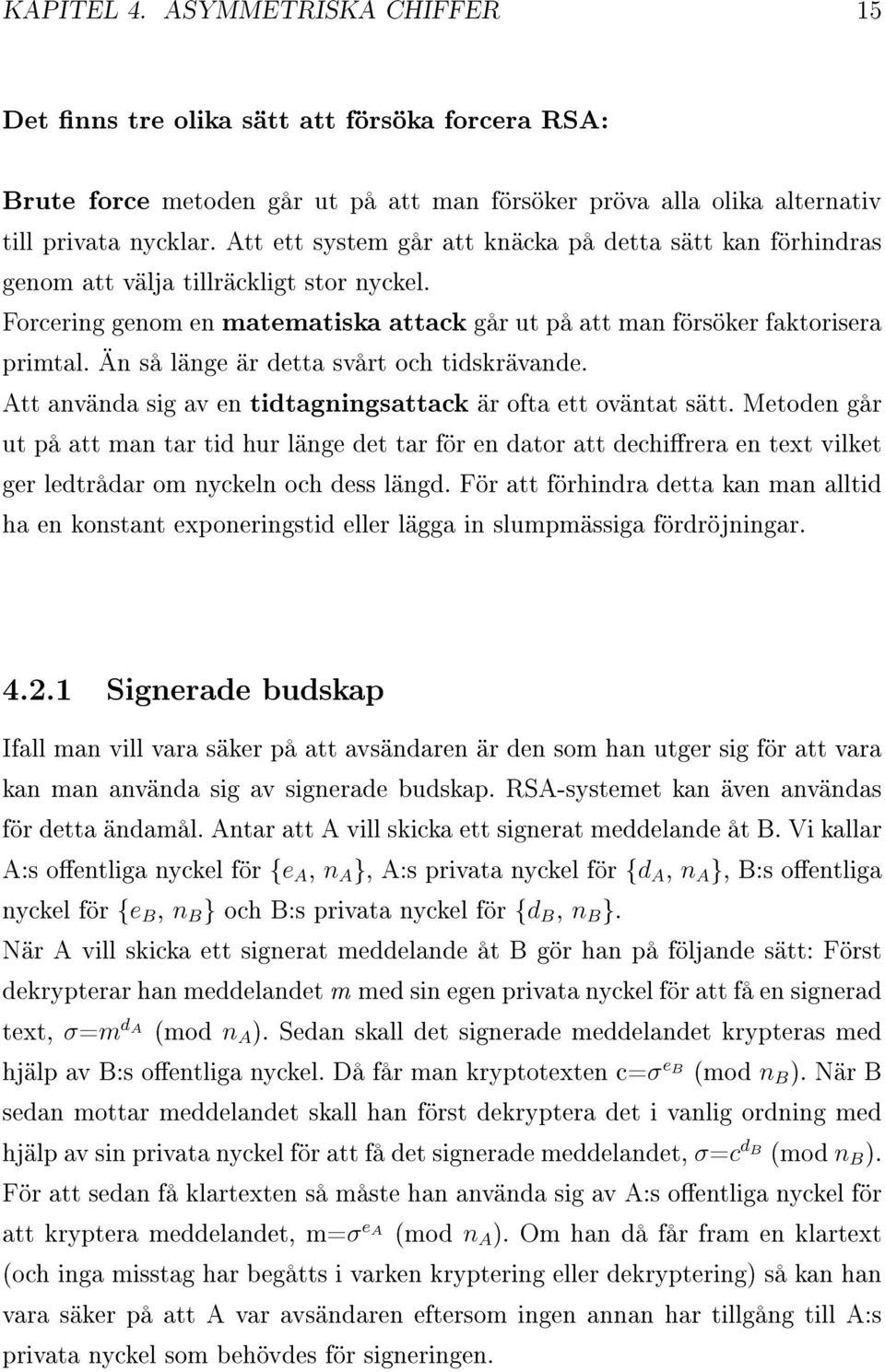 Än så länge är detta svårt och tidskrävande. Att använda sig av en tidtagningsattack är ofta ett oväntat sätt.