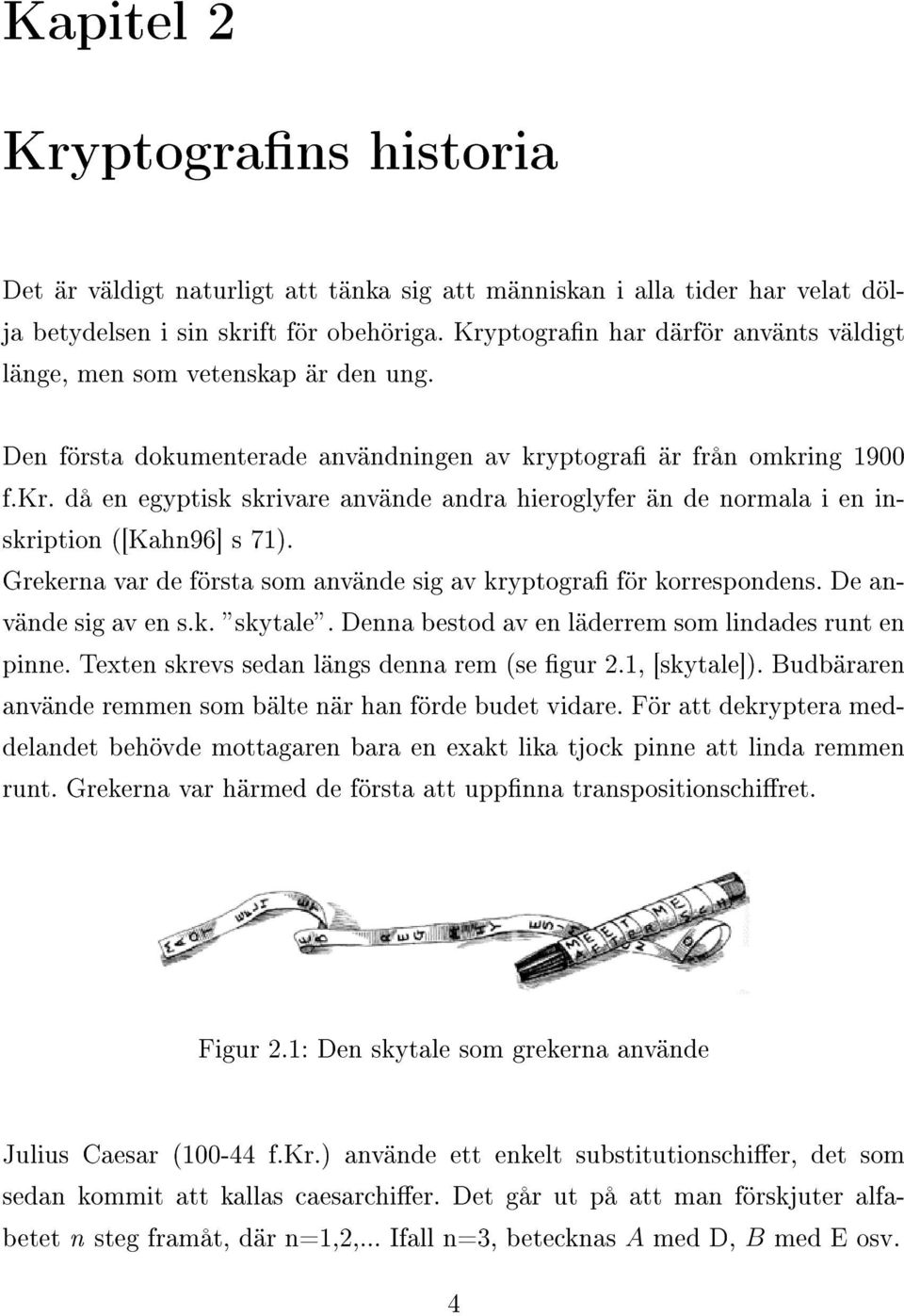 ptogra är från omkring 1900 f.kr. då en egyptisk skrivare använde andra hieroglyfer än de normala i en inskription ([Kahn96] s 71).