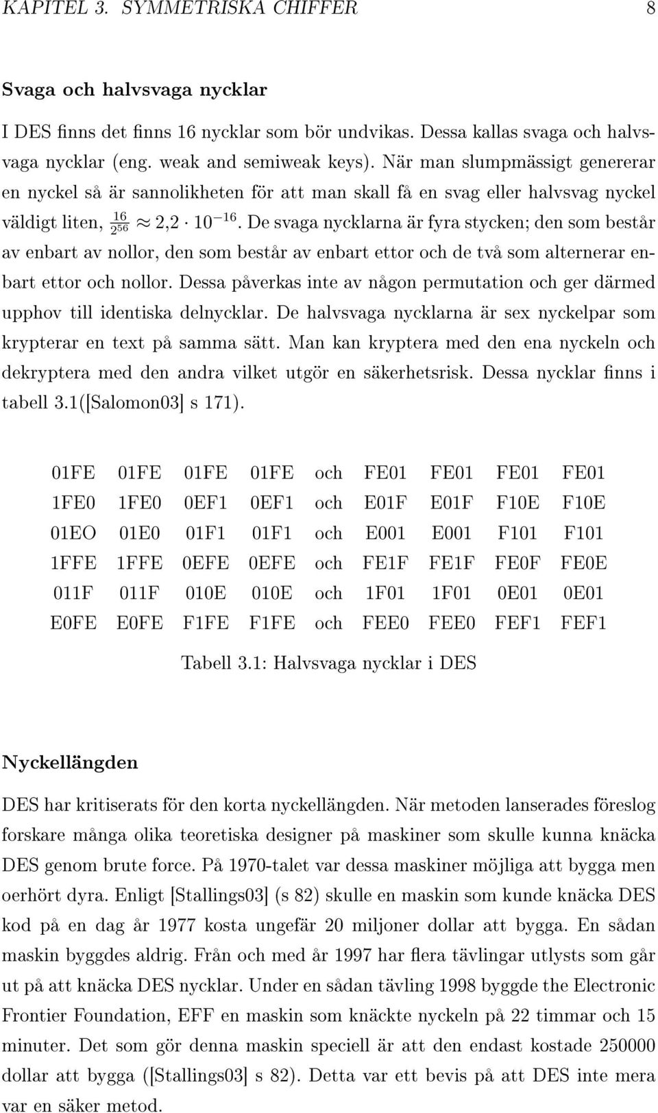 De svaga nycklarna är fyra stycken; den som består 2 av enbart av nollor, 56 den som består av enbart ettor och de två som alternerar enbart ettor och nollor.