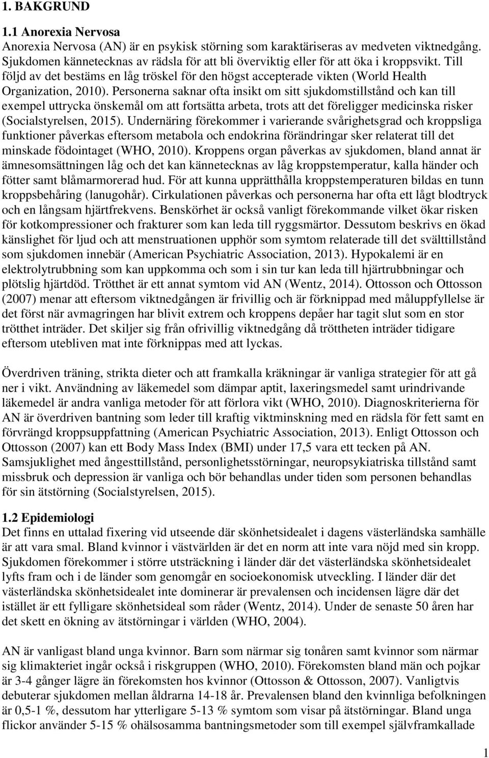 Personerna saknar ofta insikt om sitt sjukdomstillstånd och kan till exempel uttrycka önskemål om att fortsätta arbeta, trots att det föreligger medicinska risker (Socialstyrelsen, 2015).