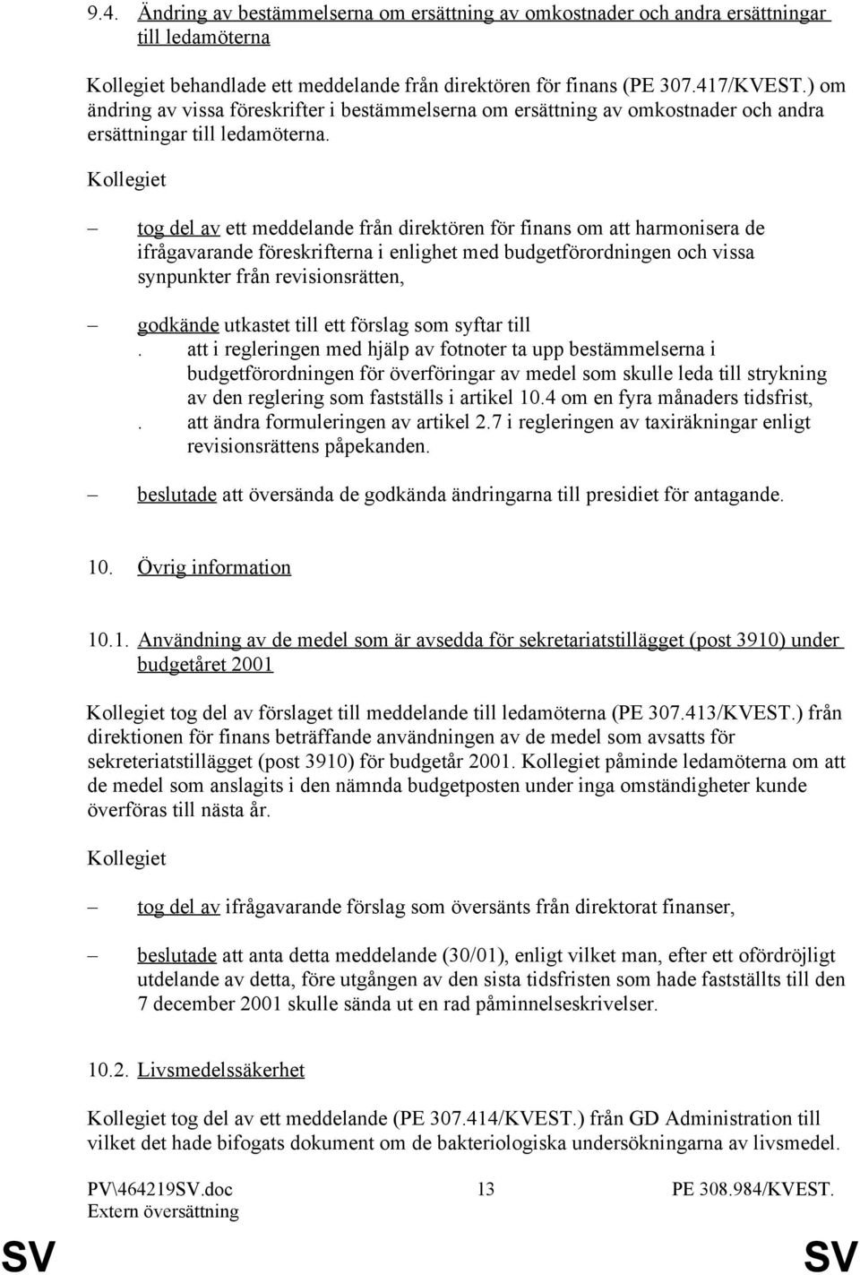 Kollegiet tog del av ett meddelande från direktören för finans om att harmonisera de ifrågavarande föreskrifterna i enlighet med budgetförordningen och vissa synpunkter från revisionsrätten, godkände