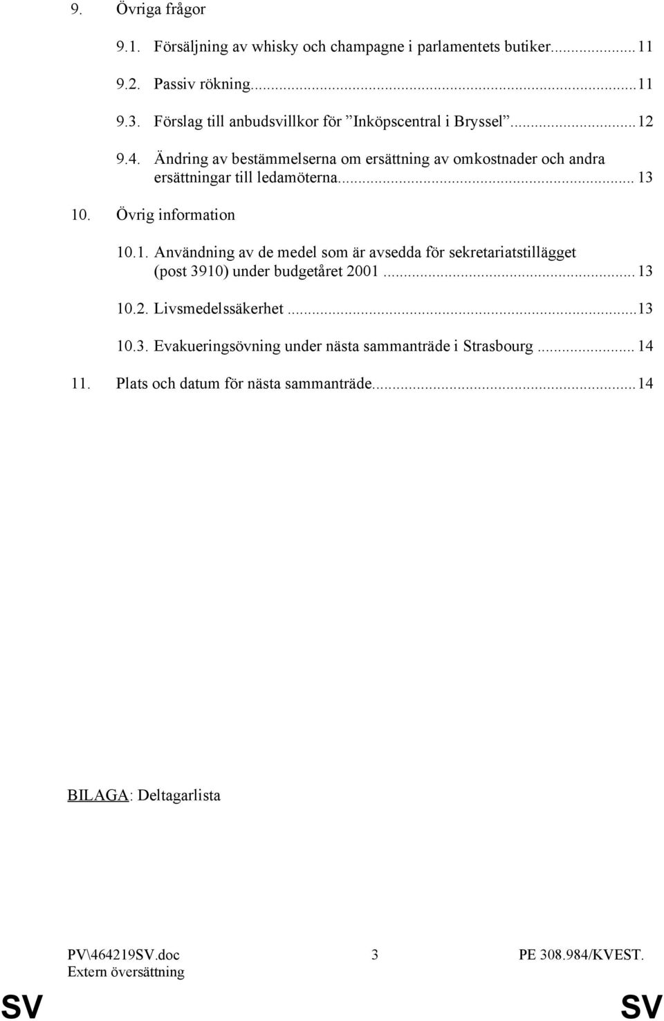 Ändring av bestämmelserna om ersättning av omkostnader och andra ersättningar till ledamöterna... 13