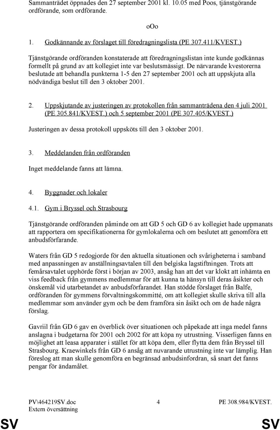 De närvarande kvestorerna beslutade att behandla punkterna 1-5 den 27 september 2001 och att uppskjuta alla nödvändiga beslut till den 3 oktober 2001. 2. Uppskjutande av justeringen av protokollen från sammanträdena den 4 juli 2001 (PE 305.