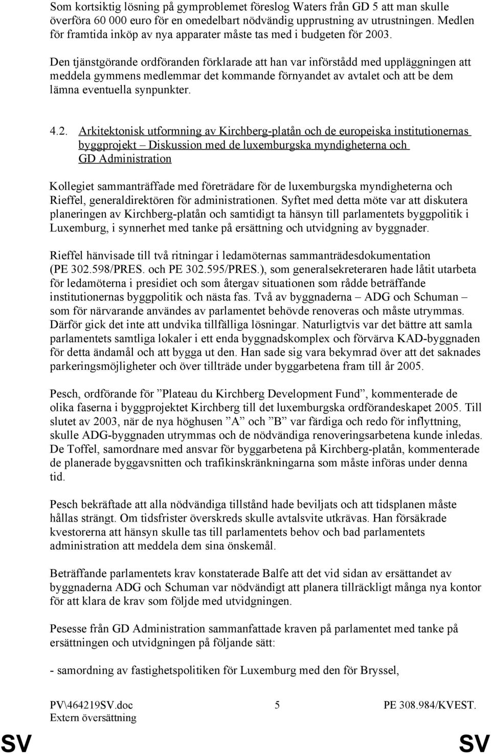 Den tjänstgörande ordföranden förklarade att han var införstådd med uppläggningen att meddela gymmens medlemmar det kommande förnyandet av avtalet och att be dem lämna eventuella synpunkter. 4.2.