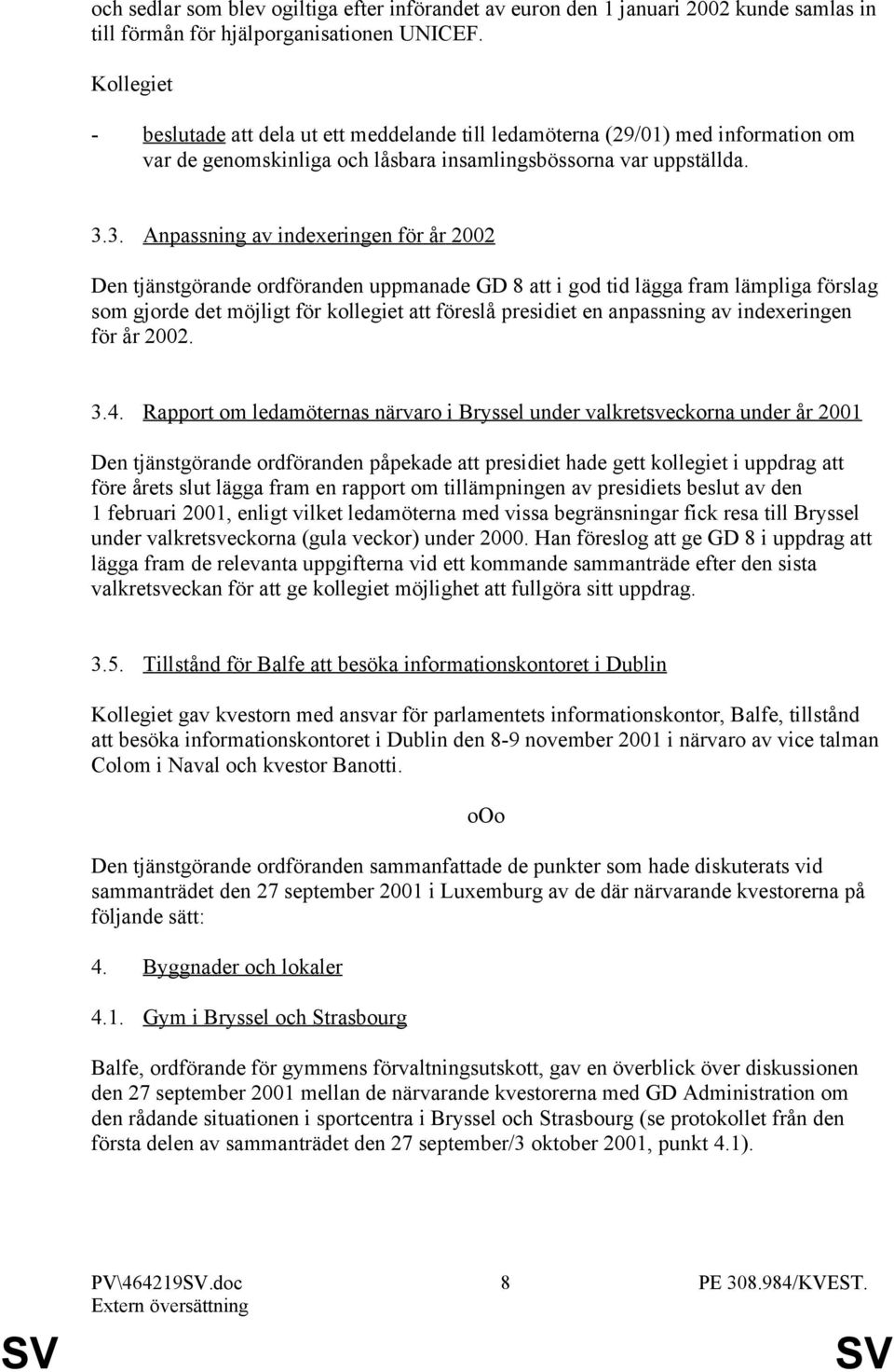 3. Anpassning av indexeringen för år 2002 Den tjänstgörande ordföranden uppmanade GD 8 att i god tid lägga fram lämpliga förslag som gjorde det möjligt för kollegiet att föreslå presidiet en