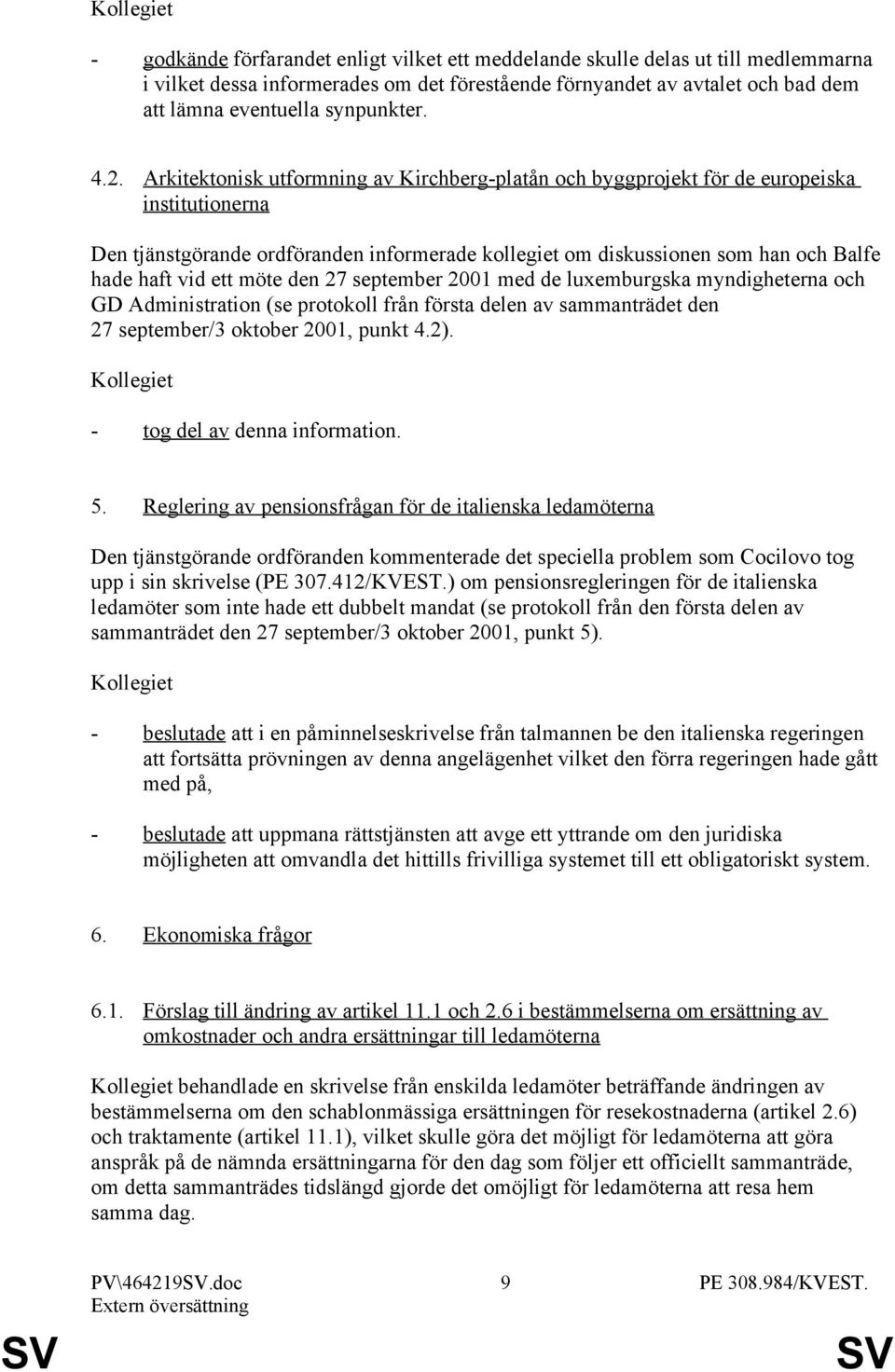 Arkitektonisk utformning av Kirchberg-platån och byggprojekt för de europeiska institutionerna Den tjänstgörande ordföranden informerade kollegiet om diskussionen som han och Balfe hade haft vid ett