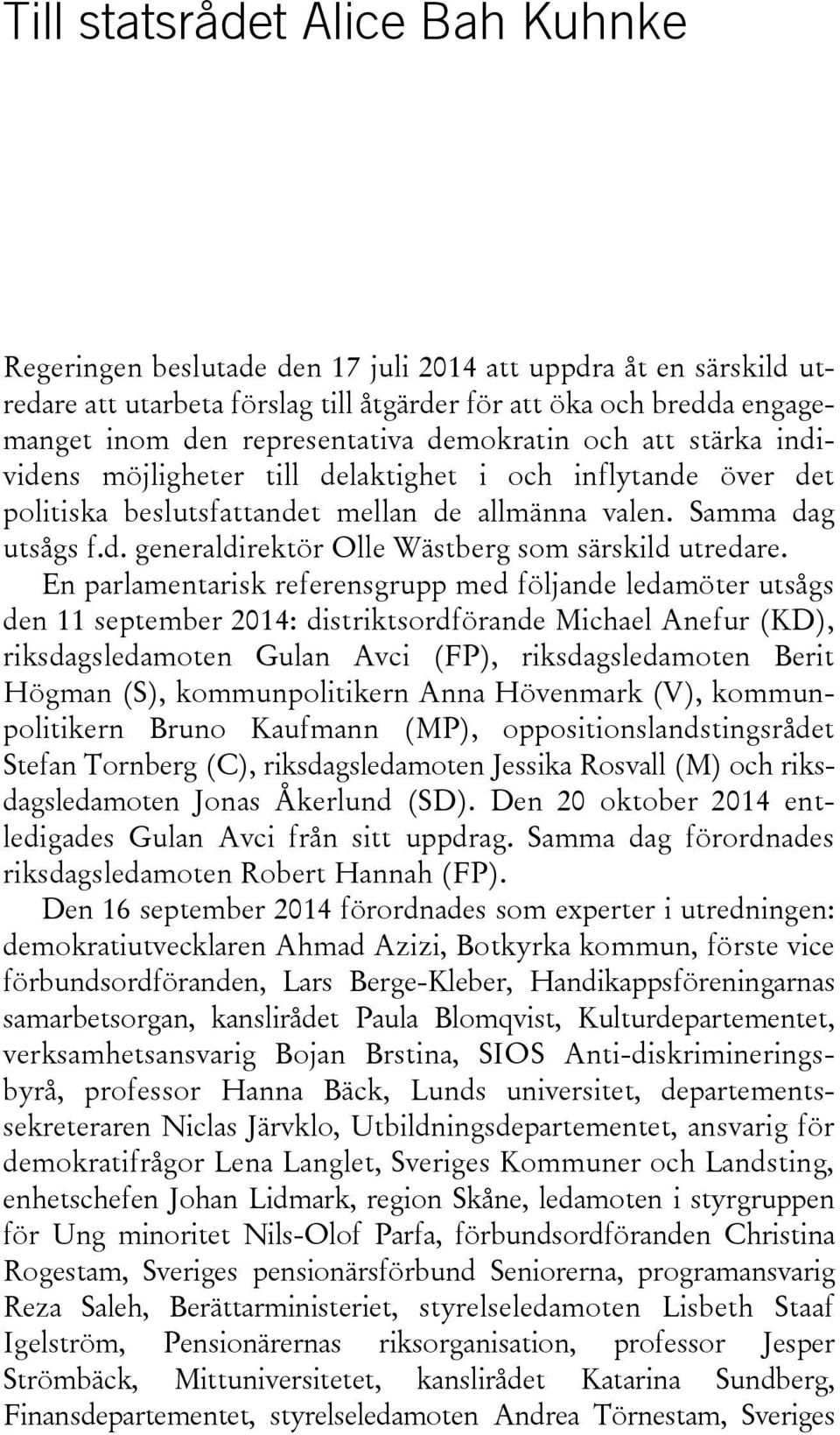 En parlamentarisk referensgrupp med följande ledamöter utsågs den 11 september 2014: distriktsordförande Michael Anefur (KD), riksdagsledamoten Gulan Avci (FP), riksdagsledamoten Berit Högman (S),